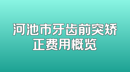 河池市牙齿前突矫正费用概览