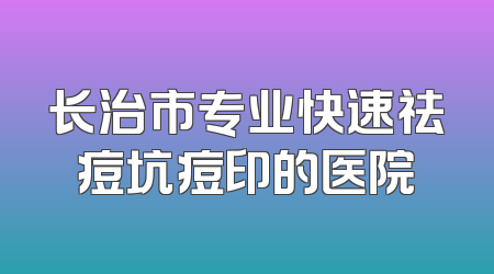 长治市专业快速祛痘坑痘印的医院
