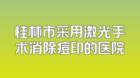 桂林市采用激光手术消除痘印的医院