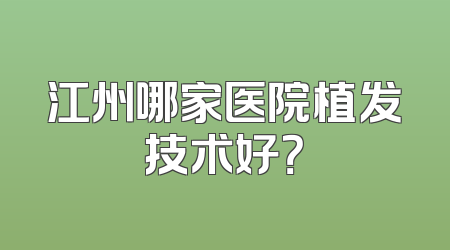 江州哪家医院植发技术好？