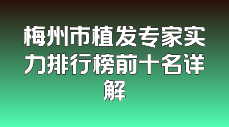 梅州市植发专家实力排行榜前十名详解