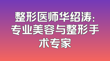 整形医师华绍涛：专业美容与整形手术专家