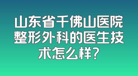 山东省千佛山医院整形外科的医生技术怎么样？