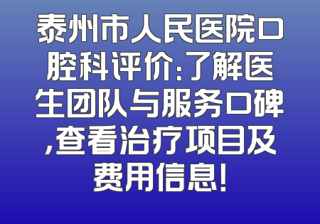 泰州市人民医院口腔科评价：了解医生团队与服务口碑，查看治疗项目及费用信息！