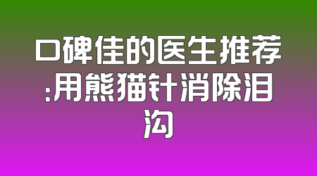 口碑佳的医生推荐：用熊猫针消除泪沟