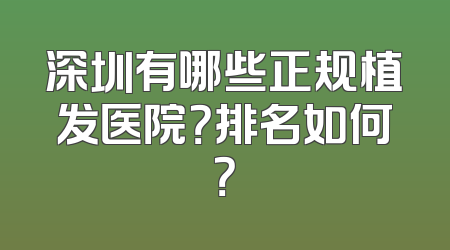 深圳有哪些正规植发医院？排名如何？