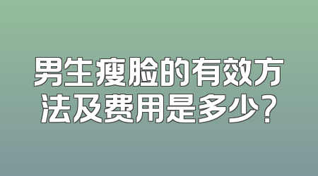 男生瘦脸的有效方法及费用是多少？