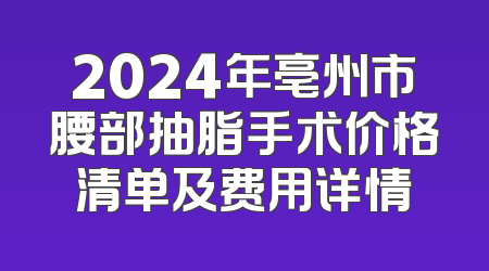 2024年亳州市腰部抽脂手术价格清单及费用详情