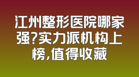 江州整形医院哪家强？实力派机构上榜，值得收藏