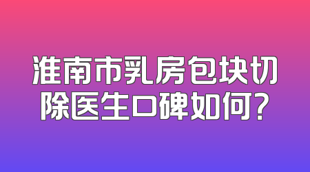 淮南市乳房包块切除医生口碑如何？