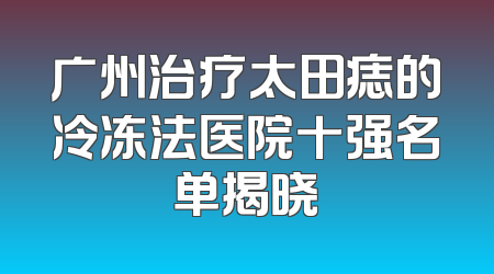 广州治疗太田痣的冷冻法医院十强名单揭晓