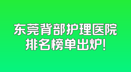 东莞背部护理医院排名榜单出炉！
