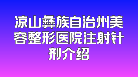凉山彝族自治州美容整形医院注射针剂介绍