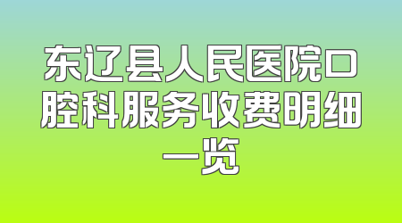 东辽县人民医院口腔科服务收费明细一览