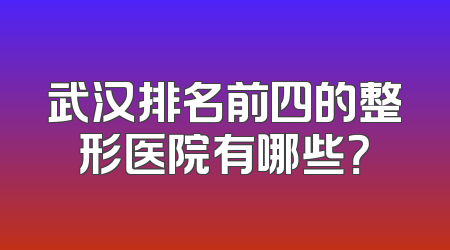 武汉排名前四的整形医院有哪些？