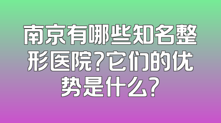 南京有哪些知名整形医院？它们的优势是什么？