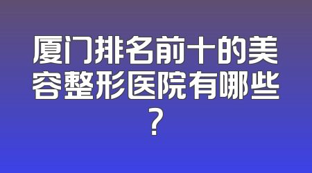 厦门排名前十的美容整形医院有哪些？