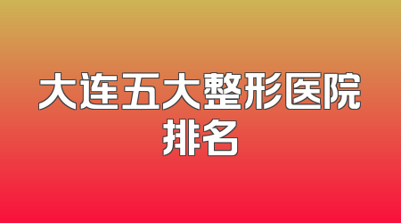 大连五大整形医院排名