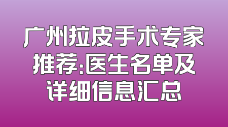 广州拉皮手术专家推荐：医生名单及详细信息汇总