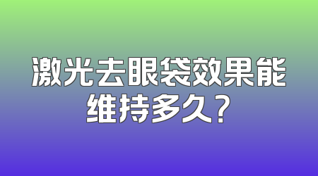 激光去眼袋效果能维持多久？