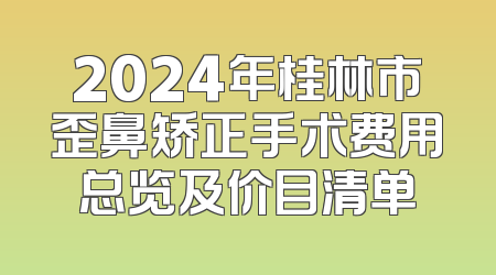 2024年桂林市歪鼻矫正手术费用总览及价目清单