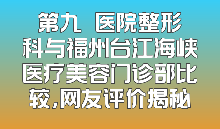 第九〇〇医院整形科与福州台江海峡医疗美容门诊部比较，网友评价揭秘