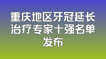 重庆地区牙冠延长治疗专家十强名单发布