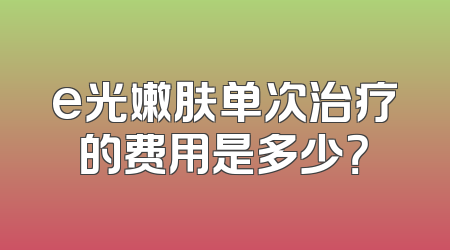 e光嫩肤单次治疗的费用是多少？