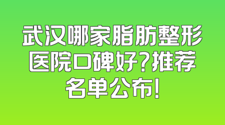 武汉哪家脂肪整形医院口碑好？推荐名单公布！