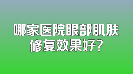哪家医院眼部肌肤修复效果好？