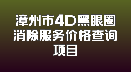 漳州市4D黑眼圈消除服务价格查询项目