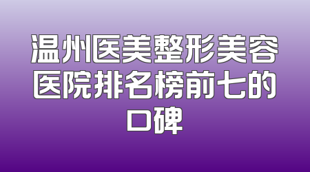温州医美整形美容医院排名榜前七的口碑