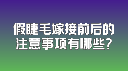 假睫毛嫁接前后的注意事项有哪些？