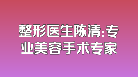 整形医生陈清：专业美容手术专家