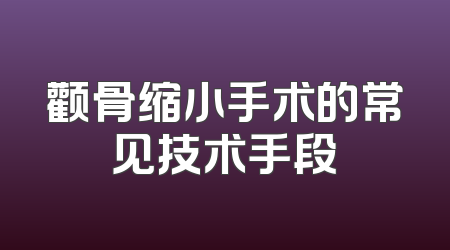 颧骨缩小手术的常见技术手段