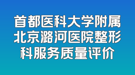 首都医科大学附属北京潞河医院整形科服务质量评价