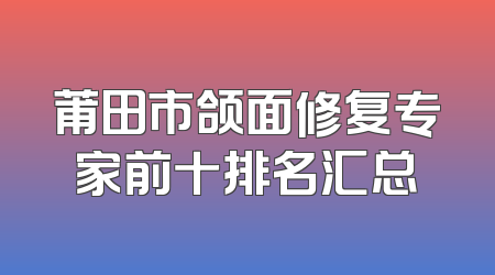 莆田市颌面修复专家前十排名汇总