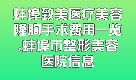 蚌埠致美医疗美容隆胸手术费用一览，蚌埠市整形美容医院信息
