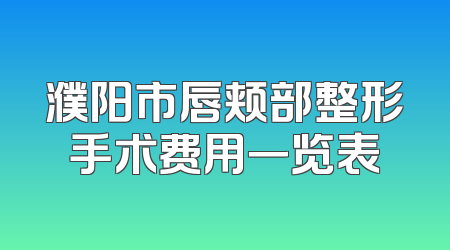 濮阳市唇颊部整形手术费用一览表