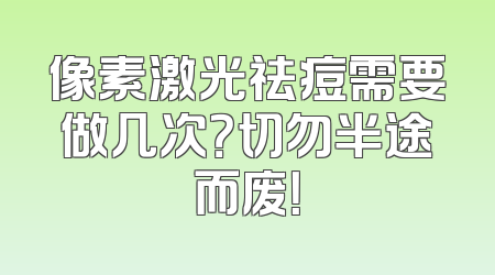 像素激光祛痘需要做几次？切勿半途而废！