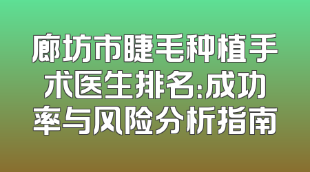 廊坊市睫毛种植手术医生排名：成功率与风险分析指南