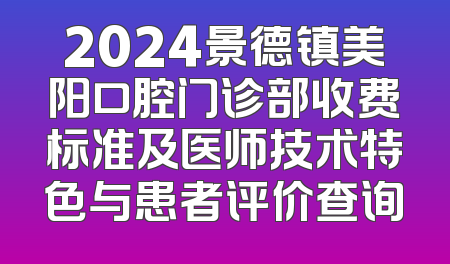 2024景德镇美阳口腔门诊部收费标准及医师技术特色与患者评价查询