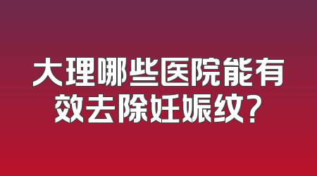 大理哪些医院能有效去除妊娠纹？