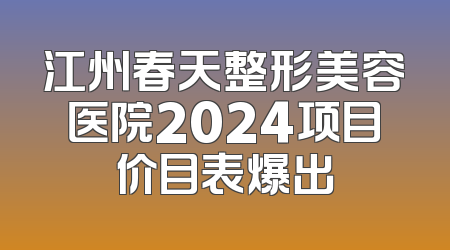 江州春天整形美容医院2024项目价目表爆出