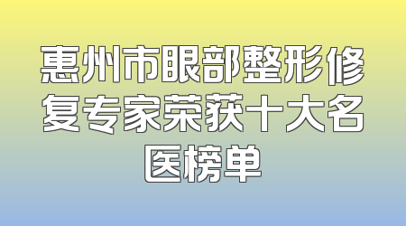 惠州市眼部整形修复专家荣获十大名医榜单