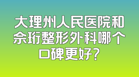 大理州人民医院和佘珩整形外科哪个口碑更好？