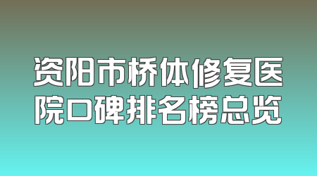 资阳市桥体修复医院口碑排名榜总览