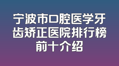 宁波市口腔医学牙齿矫正医院排行榜前十介绍