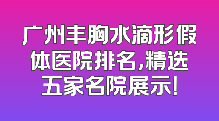 广州丰胸水滴形假体医院排名，精选五家名院展示！