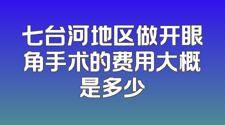 七台河地区做开眼角手术的费用大概是多少